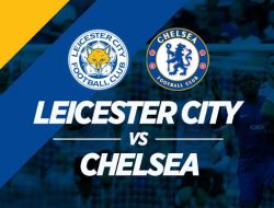 Prediksi Leicester City vs Chelsea: Putus Tren Negatif